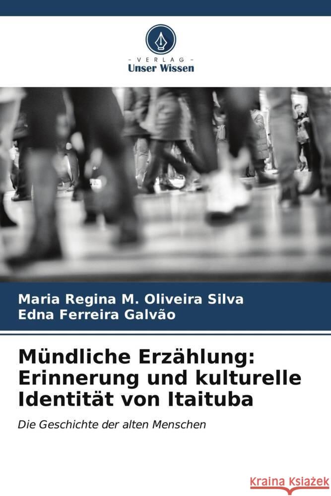 Mündliche Erzählung: Erinnerung und kulturelle Identität von Itaituba M. Oliveira Silva, Maria Regina, Ferreira Galvão, Edna 9786206588924 Verlag Unser Wissen - książka