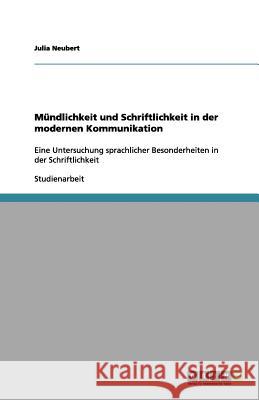 Mündlichkeit und Schriftlichkeit in der modernen Kommunikation : Eine Untersuchung sprachlicher Besonderheiten in der Schriftlichkeit Julia Neubert 9783656154006 Grin Verlag - książka