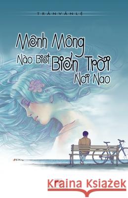 Mênh Mông Nào Biết Biển Trời Nơi Nao Tran, Van Le 9781989993200 Nhan Anh Publisher - książka