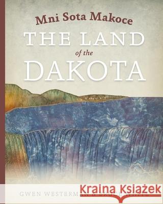 Mni Sota Makoce: The Land of the Dakota Gwen Westerman Bruce White Glenn Wasicuna 9780873518697 Minnesota Historical Society Press - książka