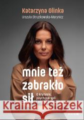 Mnie też zabrakło sił Katarzyna Glinka, Urszula Struzikowska-Marynicz 9788327739711 Mando - książka