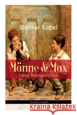 Männe & Max - Lustige Bubengeschichten (Illustrierte Ausgabe): Kinderbuch-Klassiker: Onkel Adolars Geburtstag + Als Detektive + Die Eiersucher Walther Kabel 9788026885931 e-artnow - książka
