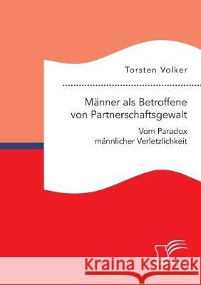 Männer als Betroffene von Partnerschaftsgewalt. Vom Paradox männlicher Verletzlichkeit Torsten Volker 9783961467358 Diplomica Verlag - książka