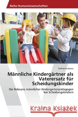 Männliche Kindergärtner als Vaterersatz für Scheidungskinder Kuess, Katharina 9783639464252 AV Akademikerverlag - książka