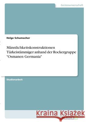 Männlichkeitskonstruktionen Türkeistämmiger anhand der Rockergruppe Osmanen Germania Schumacher, Helge 9783346405678 Grin Verlag - książka