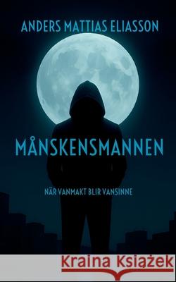 M?nskensmannen: N?r vanmakt blir vansinne Anders Mattias Eliasson 9789180970938 Bod - Books on Demand - książka