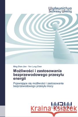 Możliwości i zastosowania bezprzewodowego przesylu energii Ming Shen Jian, Yen Lung Chen 9786200816603 Wydawnictwo Bezkresy Wiedzy - książka