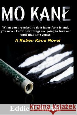 Mo Kane...a Ruben Kane Novel: When You Are Ask to Do a Favor for a Friend, You Never Know How Things Are Going to Turn Out Until That Time Comes. Eddie J. Martin 9780996533911 Eddie J Martin - książka