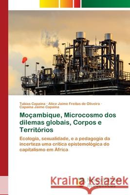 Moçambique, Microcosmo dos dilemas globais, Corpos e Territórios Capaina, Tubias, Freitas de Oliveira, Alice Jaime, Jaime Capaina, Capaina 9786208842512 Novas Edições Acadêmicas - książka