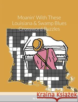 Moanin' With These Louisiana & Swamp Blues Crossword Puzzles Aaron Joy 9781716774386 Lulu.com - książka