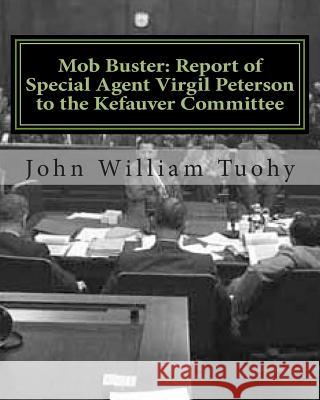 Mob Buster: Report of Special Agent Virgil Peterson to the Kefauver Committee John William Tuohy 9781463662028 Createspace - książka