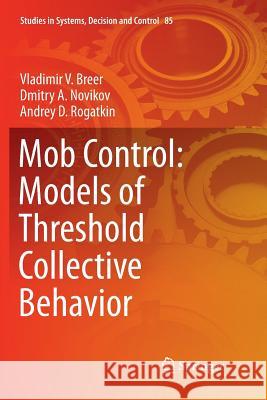 Mob Control: Models of Threshold Collective Behavior Vladimir V. Breer Dmitry a. Novikov Andrey D. Rogatkin 9783319847634 Springer - książka