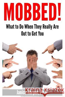 Mobbed!: What to Do When They Really Are Out to Get You Janice Harper, PH D 9780692693339 Backdoor Press - książka