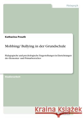 Mobbing/ Bullying in der Grundschule: Pädagogische und psychologische Fragestellungen in Einrichtungen des Elementar- und Primarbereiches Preuth, Katharina 9783668487536 Grin Verlag - książka