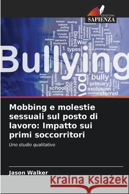 Mobbing e molestie sessuali sul posto di lavoro: Impatto sui primi soccorritori Jason Walker 9786207916450 Edizioni Sapienza - książka