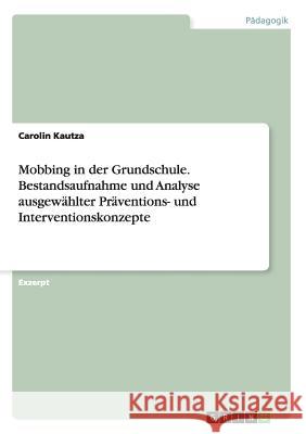 Mobbing in der Grundschule. Bestandsaufnahme und Analyse ausgewählter Präventions- und Interventionskonzepte Carolin Kautza 9783656300380 Grin Verlag - książka