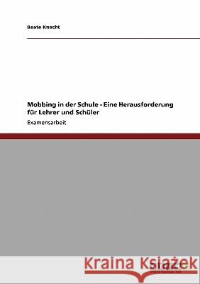 Mobbing in der Schule. Eine Herausforderung für Lehrer und Schüler Beate Knecht 9783640196173 Grin Verlag - książka