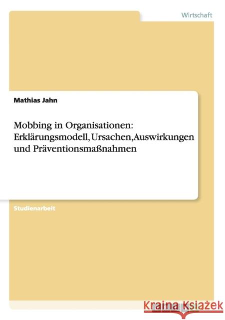 Mobbing in Organisationen: Erklärungsmodell, Ursachen, Auswirkungen und Präventionsmaßnahmen Jahn, Mathias 9783656531463 Grin Verlag - książka