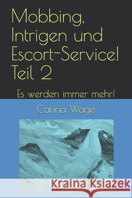 Mobbing, Intrigen und Escort-Service! Teil 2: Es werden immer mehr! Carina Wage 9781697072884 Independently Published - książka