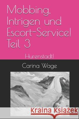 Mobbing, Intrigen und Escort-Service! Teil 3: Hurenstadt! Carina Wage 9781706679219 Independently Published - książka