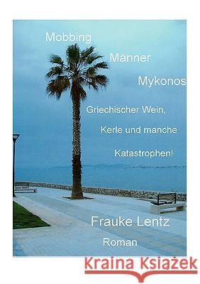 Mobbing, Männer, Mykonos: Griechischer Wein, Kerle und manche Katastrophen! Lentz, Frauke 9783839155264 Bod - książka