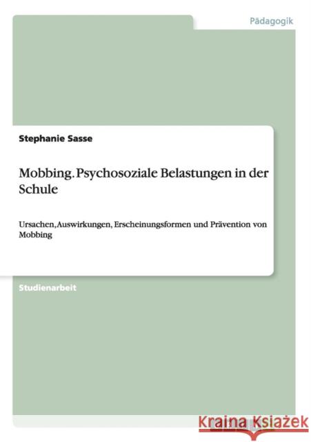 Mobbing. Psychosoziale Belastungen in der Schule: Ursachen, Auswirkungen, Erscheinungsformen und Prävention von Mobbing Sasse, Stephanie 9783640306183 Grin Verlag - książka