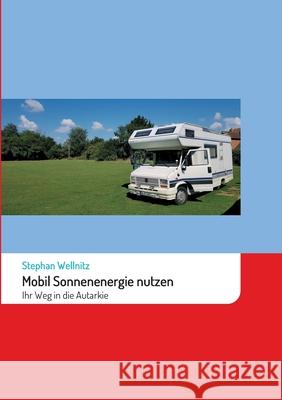 Mobil Sonnenenergie nutzen: Ihr Weg in die Autarkie Stephan Wellnitz 9783347376946 Tredition Gmbh - książka