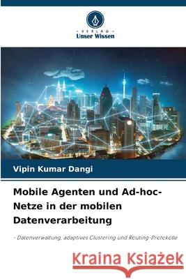 Mobile Agenten und Ad-hoc-Netze in der mobilen Datenverarbeitung Vipin Kumar Dangi 9786207948697 Verlag Unser Wissen - książka