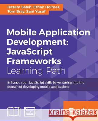 Mobile Application Development: JavaScript Frameworks Sani Yusuf Tom Bray Hazem Saleh 9781787129955 Packt Publishing - książka