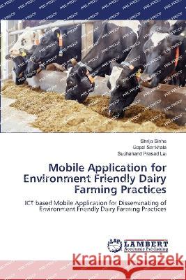 Mobile Application for Environment Friendly Dairy Farming Practices Sinha, Shrija, Sankhala, Gopal, Lal, Sudhanand Prasad 9786206158684 LAP Lambert Academic Publishing - książka