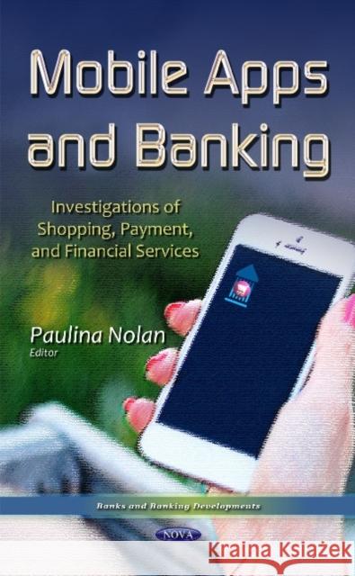 Mobile Apps & Banking: Investigations of Shopping, Payment & Financial Services Paulina Nolan 9781634631235 Nova Science Publishers Inc - książka