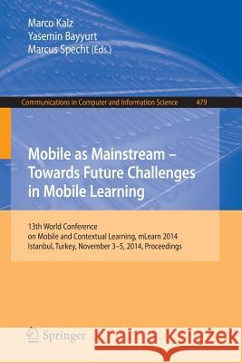 Mobile as Mainstream - Towards Future Challenges in Mobile Learning: 13th World Conference on Mobile and Contextual Learning, Mlearn 2014, Istanbul, T Kalz, Marco 9783319134154 Springer - książka