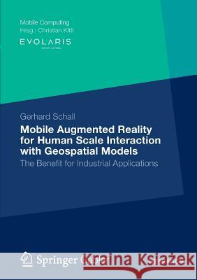 Mobile Augmented Reality for Human Scale Interaction with Geospatial Models: The Benefit for Industrial Applications Schall, Gerhard 9783658001964 Springer Gabler - książka