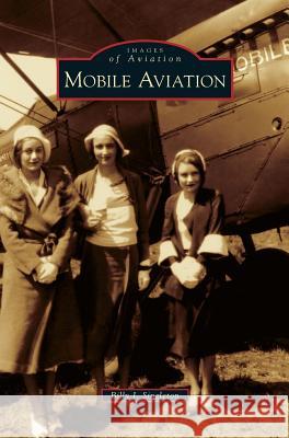 Mobile Aviation Billy J Singleton 9781531658083 Arcadia Publishing Library Editions - książka
