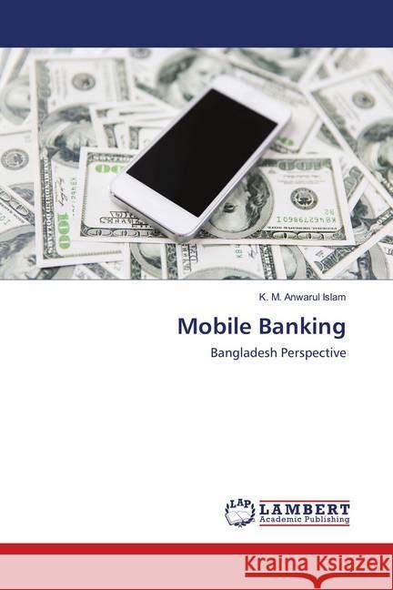 Mobile Banking : Bangladesh Perspective Islam, K. M. Anwarul 9783659896613 LAP Lambert Academic Publishing - książka