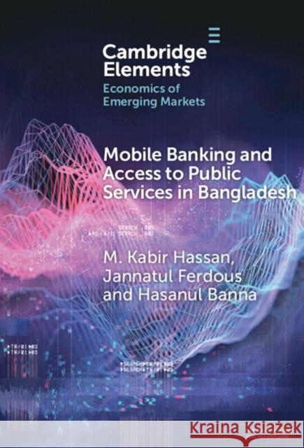 Mobile Banking and Access to Public Services in Bangladesh: Influencing Issues and Factors M. Kabir Hassan Jannatul Ferdous Hasanul Banna 9781009454025 Cambridge University Press - książka
