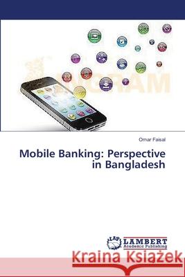 Mobile Banking: Perspective in Bangladesh Faisal Omar 9783659637995 LAP Lambert Academic Publishing - książka