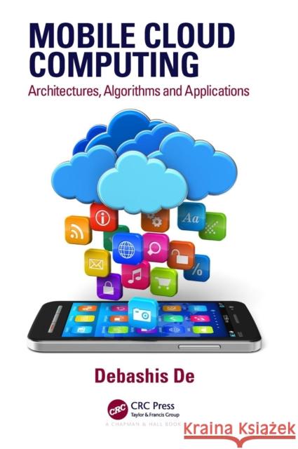 Mobile Cloud Computing: Architectures, Algorithms and Applications Debashis De 9781482242836 CRC Press - książka