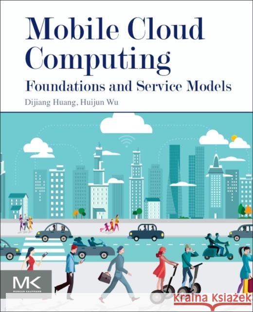 Mobile Cloud Computing: Foundations and Service Models Huijun Wu Dijiang Huang 9780128096413 Morgan Kaufmann Publishers - książka