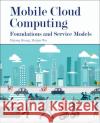 Mobile Cloud Computing: Foundations and Service Models Huijun Wu Dijiang Huang 9780128096413 Morgan Kaufmann Publishers