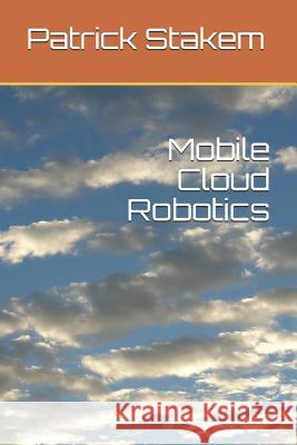 Mobile Cloud Robotics Patrick Stakem 9781980488088 Independently Published - książka