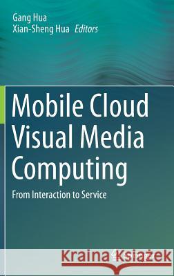 Mobile Cloud Visual Media Computing: From Interaction to Service Hua, Gang 9783319247007 Springer - książka