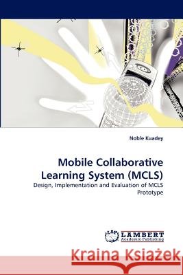 Mobile Collaborative Learning System (MCLS) Kuadey, Noble 9783843373159 LAP Lambert Academic Publishing AG & Co KG - książka