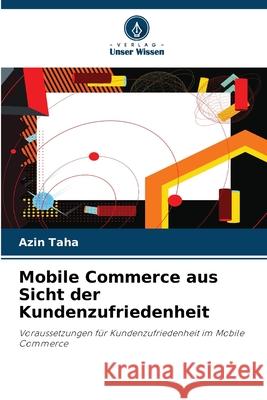 Mobile Commerce aus Sicht der Kundenzufriedenheit Taha, Azin 9786209077708 Verlag Unser Wissen - książka