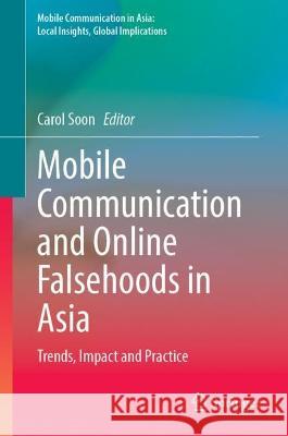 Mobile Communication and Online Falsehoods in Asia: Trends, Impact and Practice Carol Soon 9789402422245 Springer - książka