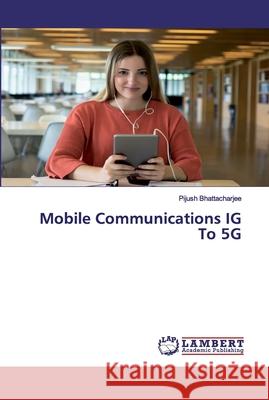 Mobile Communications IG To 5G Bhattacharjee, Pijush 9786200548931 LAP Lambert Academic Publishing - książka