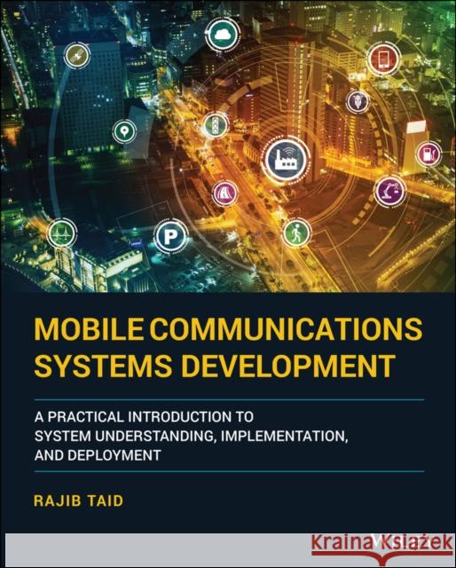 Mobile Communications Systems Development: A Practical Introduction to System Understanding, Implementation and Deployment Taid, Rajib 9781119778684 John Wiley and Sons Ltd - książka