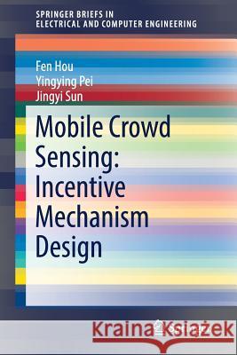 Mobile Crowd Sensing: Incentive Mechanism Design Hou, Fen; Pei, Yingying; Sun, Jingyi 9783030010232 Springer - książka