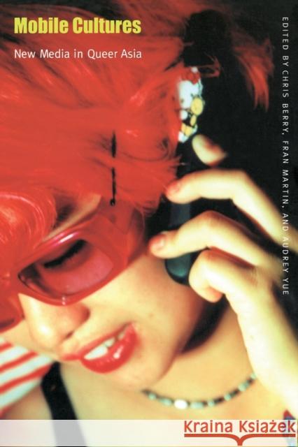 Mobile Cultures: New Media in Queer Asia Berry, Chris 9780822330875 Duke University Press - książka