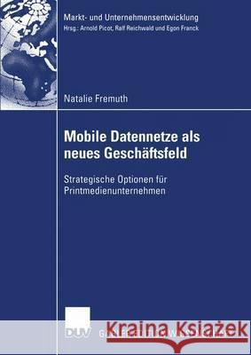 Mobile Datennetze ALS Neues Geschäftsfeld: Strategische Optionen Für Printmedienunternehmen Fremuth, Natalie 9783824482795 Deutscher Universitatsverlag - książka